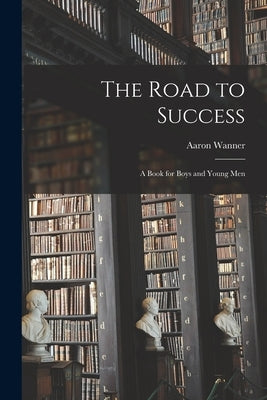 The Road to Success: a Book for Boys and Young Men Paperback Legare Street Press