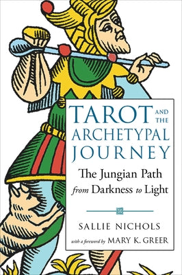 Tarot and the Archetypal Journey: The Jungian Path from Darkness to Light by Nichols, Sallie