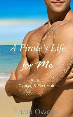 A Pirate's Life for Me Book One: Captain & First Mate by Owens, Tricia