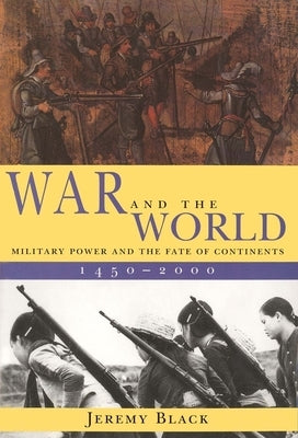 War and the World: Military Power and the Fate of Continents, 1450-2000 Paperback Yale University Press