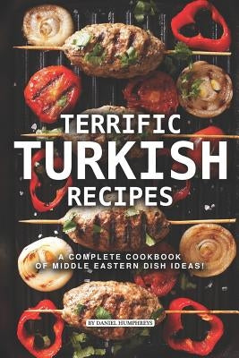 Terrific Turkish Recipes: A Complete Cookbook of Middle Eastern Dish Ideas! Paperback Independently Published