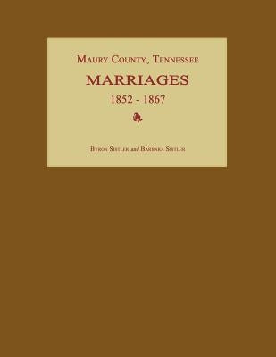 Maury County, Tennessee, Marriages 1852-1867 by Sistler, Byron