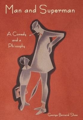 Man and Superman: A Comedy and a Philosophy by Shaw, George Bernard