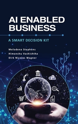 AI Enabled Business: A Smart Decision Kit by Stephens, Melodena