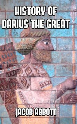 History of Darius the Great by Abbott, Jacob