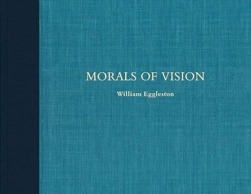 William Eggleston: Morals of Vision by Eggleston, William