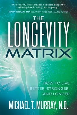 The Longevity Matrix: How to Live Better, Stronger, and Longer by Murray, Michael T.