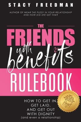 The Friends with Benefits Rulebook: How to Get in, Get Laid and Get Out With Dignity (and Even a Relationship) by Freedman, Stacy