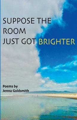 Suppose the room just got brighter by Goldsmith, Jenna