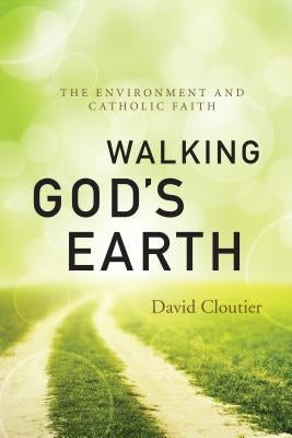 Walking God's Earth: The Environment and Catholic Faith Paperback Liturgical Press