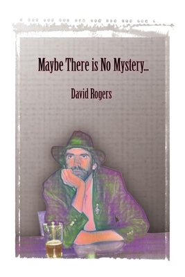 Maybe There Is No Mystery by Rogers, David