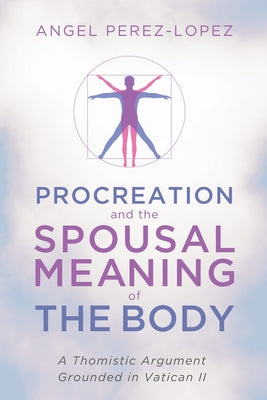 Procreation and the Spousal Meaning of the Body Paperback Pickwick Publications