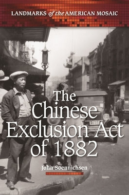 The Chinese Exclusion Act of 1882 by Soennichsen, John