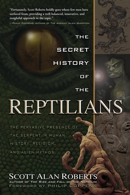 The Secret History of the Reptilians: The Pervasive Presence of the Serpent in Human History, Religion and Alien Mythos by Roberts, Scott Alan