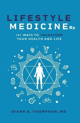 Lifestyle Medicine Rx: 101 Ways to TRANSFORM Your Health and Life by Thompson, Diane