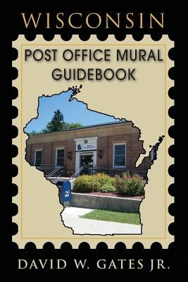 Wisconsin Post Office Mural Guidebook by Gates, David, Jr.