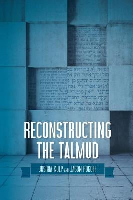 Reconstructing the Talmud: An Introduction to the Academic Study of Rabbinic Literature by Rogoff, Jason