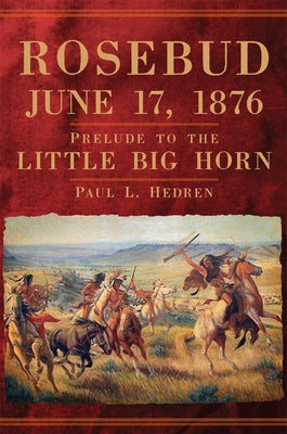 Rosebud, June 17, 1876: Prelude to the Little Big Horn Paperback University of Oklahoma Press