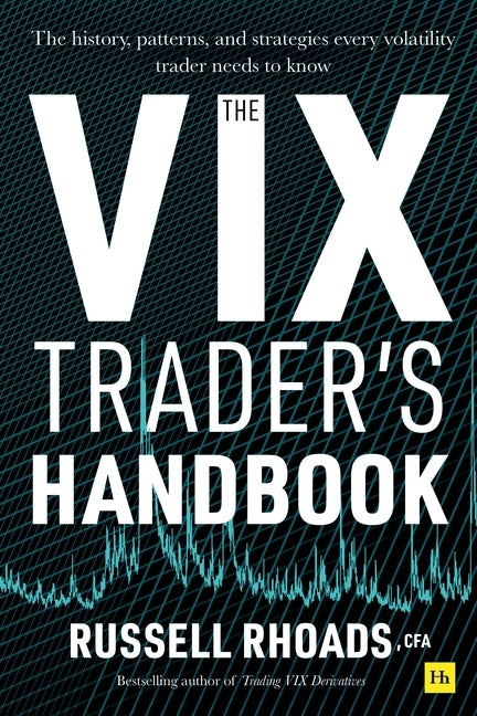 The VIX Trader's Handbook: The history, patterns, and strategies every volatility trader needs to know by Rhoads, Russell