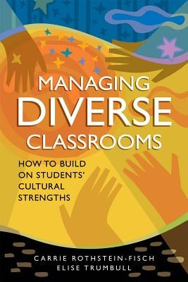 Managing Diverse Classrooms: How to Build on Students' Cultural Strengths by Rothstein-Fisch, Carrie