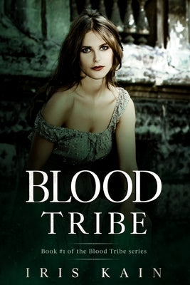 Blood Tribe: Book #1 of the Blood Tribe Series by Kain, Iris