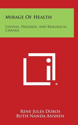 Mirage Of Health: Utopias, Progress, And Biological Change by Dubos, Rene Jules