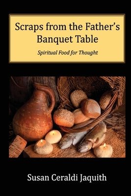 Scraps from the Father's Banquet Table Paperback Inscript Books