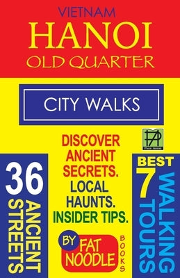 Vietnam Hanoi Old Quarter City Walks: Best 7 Walking Tours. Discover 36 Ancient Streets. Local Haunts, Insider Tips. by Noodle, Fat
