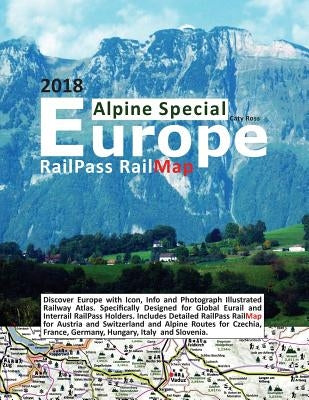 RailPass RailMap Europe - Alpine Special 2018: Discover Europe with Icon, Info and photograph illustrated Railway Atlas. Specifically designed for Glo by Ross, Caty