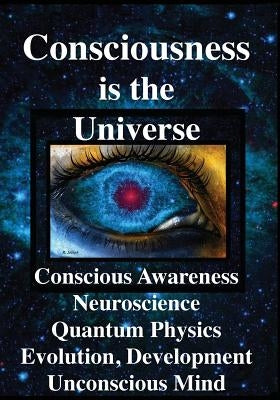 Consciousness is the Universe: Conscious Awareness, Neuroscience, Quantum Physics Evolution, Development, Unconscious Mind by Joseph, Rhawn Gabriel