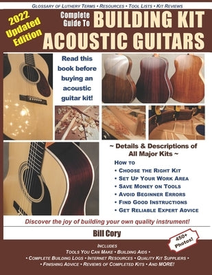 Complete Guide to Building Kit Acoustic Guitars: Discover the Joy of Building Your Own Quality Musical Instrument by Cory, Bill