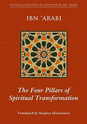 The Four Pillars of Spiritual Transformation: The Adornment of the Spiritually Transformed (Hilyat Al-Abdal) by Ibn 'Arabi, Muhyiddin