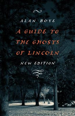 A Guide to the Ghosts of Lincoln by Boye, Alan