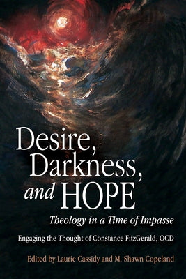 Desire, Darkness, and Hope: Theology in a Time of Impasse by Cassidy, Laurie