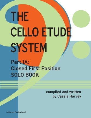 The Cello Etude System, Part 1A; Closed First Position, Solo Book by Harvey, Cassia