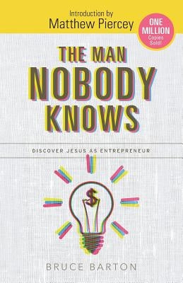 The Man Nobody Knows: Discover Jesus As Entrepreneur by Pierce, M.
