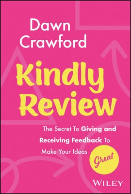 Kindly Review: The Secret to Giving and Receiving Feedback to Make Your Ideas Great by Crawford, Dawn