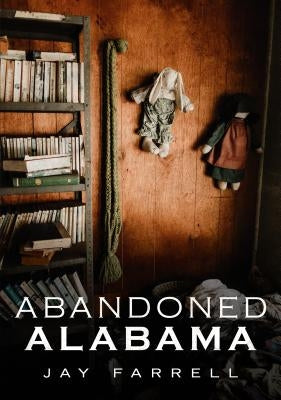 Abandoned Alabama by Farrell, Jay