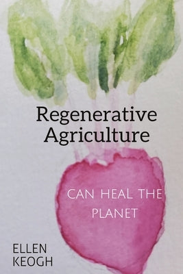 Regenerative Agriculture Can Heal the Planet Paperback Ellen Keogh