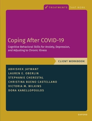 Coping After Covid-19: Cognitive Behavioral Skills for Anxiety, Depression, and Adjusting to Chronic Illness: Client Workbook by Jaywant, Abhishek