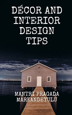 Décor and Interior Design Tips by Markandeyulu, Mantri Pragada