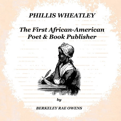 Phillis Wheatley: The First African-American Poet & Book Publisher by Owens, Berkeley Rae