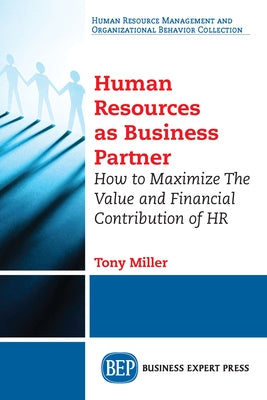 Human Resources As Business Partner: How to Maximize The Value and Financial Contribution of HR by Miller, Tony