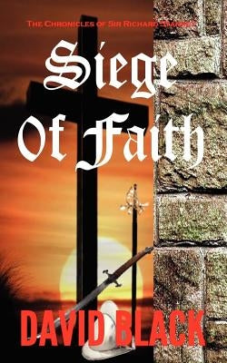 Siege of Faith: The Chronicles of Sir Richard Starkey Paperback Createspace Independent Publishing Platform