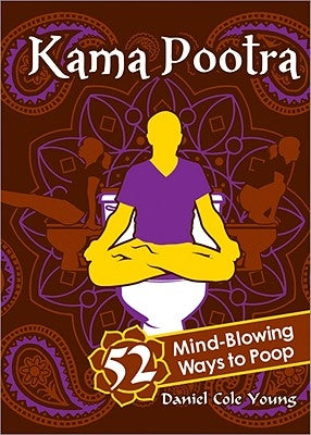 Kama Pootra: 52 Mind-Blowing Ways to Poop by Young, Daniel Cole