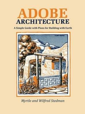 Adobe Architecture: A Simple Guide with Plans for Building with Earth by Stedman, Myrtle
