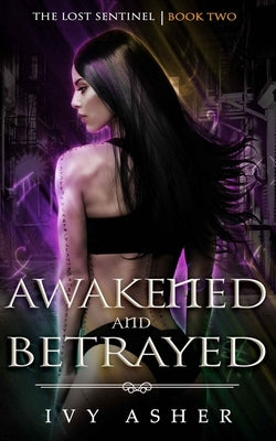 Awakened and Betrayed: The Lost Sentinel Book 2 by Asher, Ivy