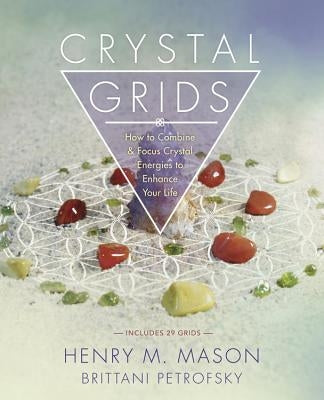Crystal Grids: How to Combine & Focus Crystal Energies to Enhance Your Life by Mason, Henry M.