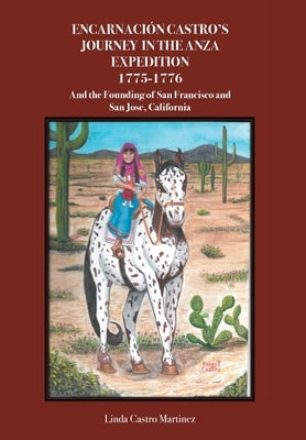 Encarnación Castro's Journey In The Anza Expedition 1775-1776: And the Founding of San Francisco and San Jose, California by Martinez, Linda Castro