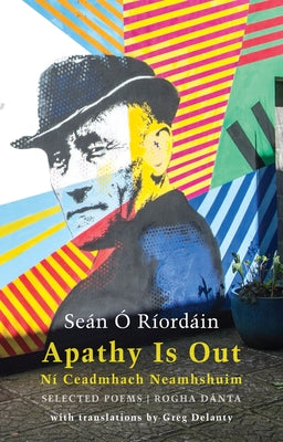 Apathy Is Out: Selected Poems: Ní Ceadmhach Neamhshuim: Rogha Dánta [bilingual Irish-English] by Ó. Ríordáin, Seán